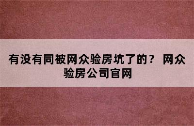 有没有同被网众验房坑了的？ 网众验房公司官网